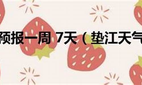 垫江县天气预报15天查询_垫江县天气预报一周7天查询