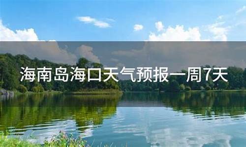 海南海口天气预报一周天气情况最新_海南海口天气预报一周天气情况最新